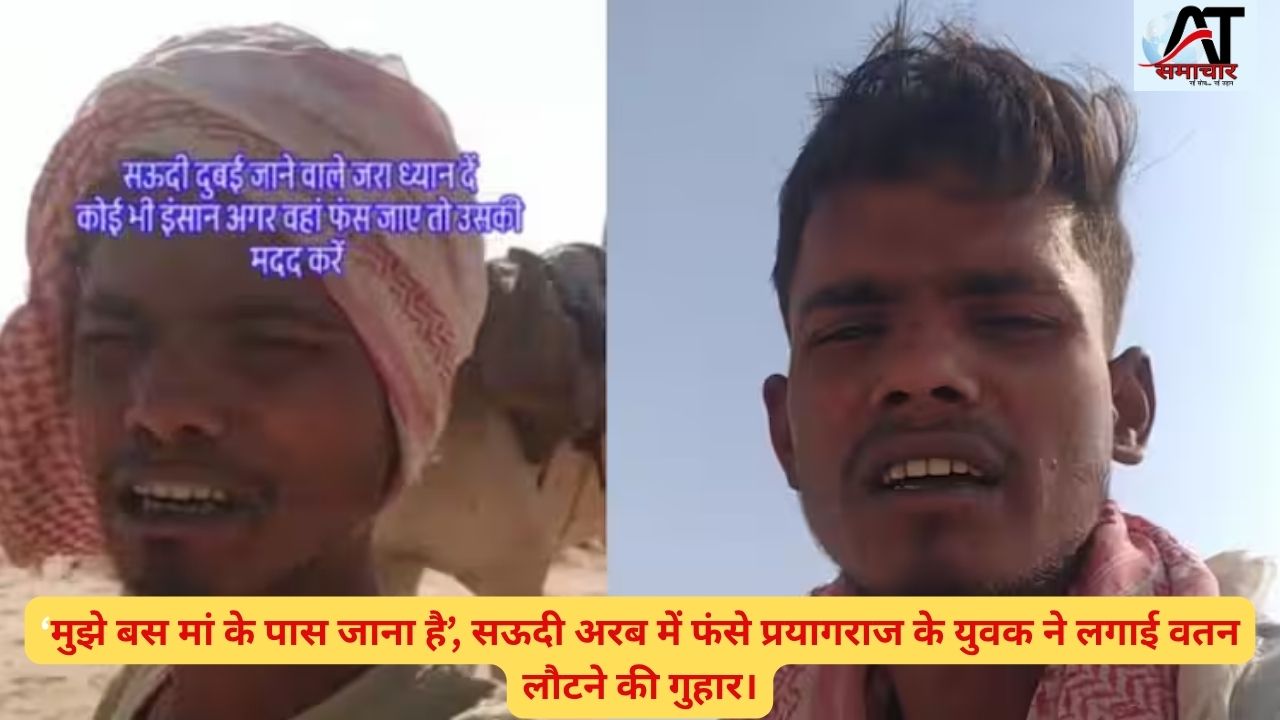 ‘मुझे बस मां के पास जाना है’, सऊदी अरब में फंसे प्रयागराज के युवक ने लगाई वतन लौटने की गुहार।