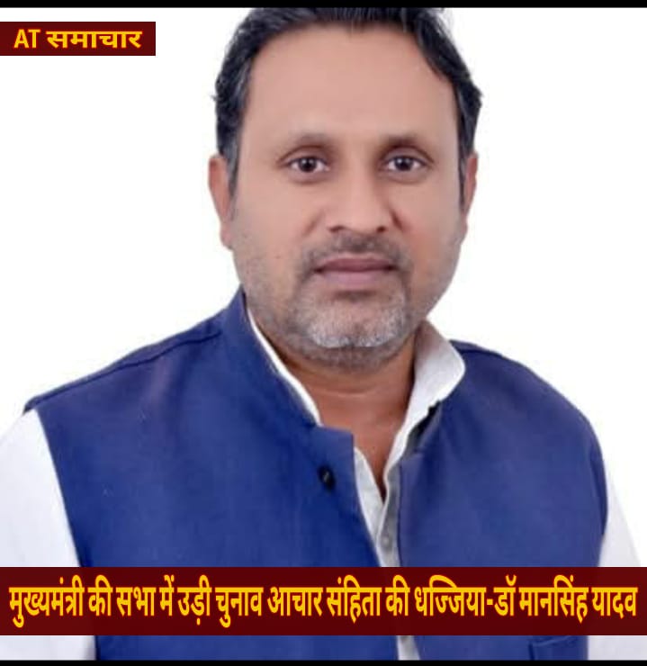 मुख्यमंत्री की सभा में उड़ी चुनाव आचार संहिता की धज्जिया-डॉ मानसिंह यादव।